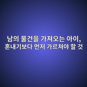 남의 물건을 가져오는 아이, 혼내기보다 먼저 가르쳐야 할 것 4 eb82a8ec9d98 ebacbceab1b4ec9d84 eab080eca0b8ec98a4eb8a94 ec9584ec9db4 ed98bceb82b4eab8b0ebb3b4eb8ba4 eba8bceca080 eab080eba5b4ecb390 1789396288